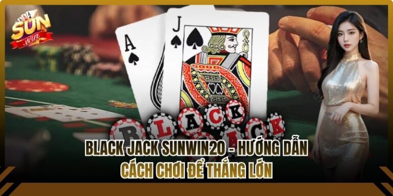 Black Jack Sunwin20 - Hướng Dẫn Cách Chơi Để Thắng Lớn 6 Black Jack Sunwin20
