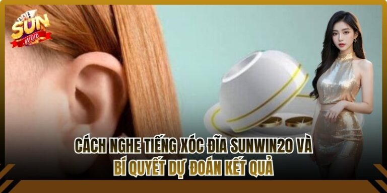 Cách Nghe Tiếng Xóc Đĩa Sunwin20 Và Bí Quyết Dự Đoán Kết Quả 6 cách nghe tiếng xóc đĩa