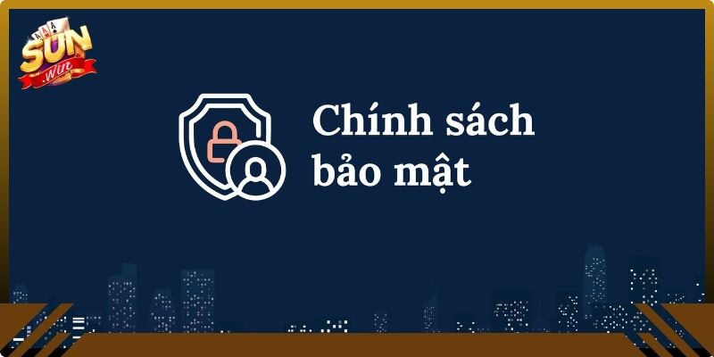 Tìm hiểu chung về chính sách bảo mật Sunwin20
