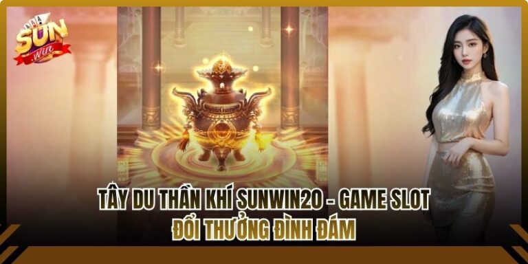 Tây Du Thần Khí Sunwin20 - Game Slot Đổi Thưởng Đình Đám 2 Tây Du Thần Khí Sunwin20